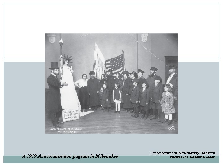 A 1919 Americanization pageant in Milwaukee Give Me Liberty!: An American history, 3 rd