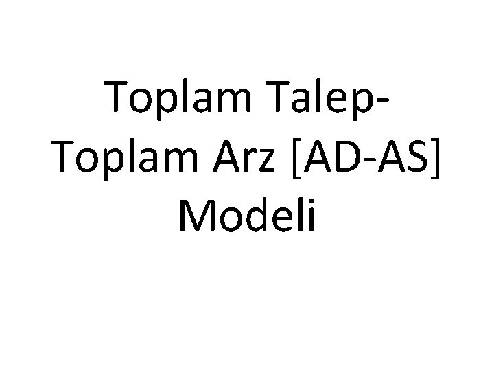 Toplam Talep. Toplam Arz [AD-AS] Modeli 