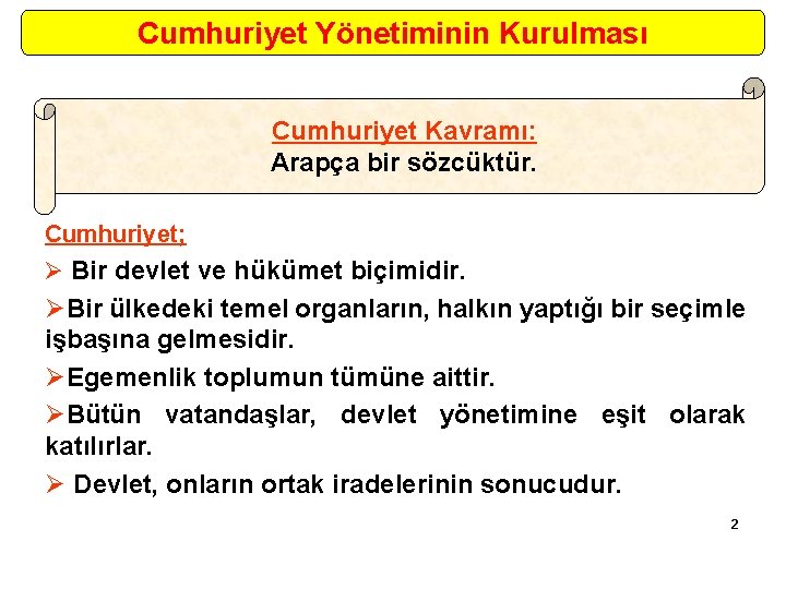 Cumhuriyet Yönetiminin Kurulması Cumhuriyet Kavramı: Arapça bir sözcüktür. Cumhuriyet; Ø Bir devlet ve hükümet