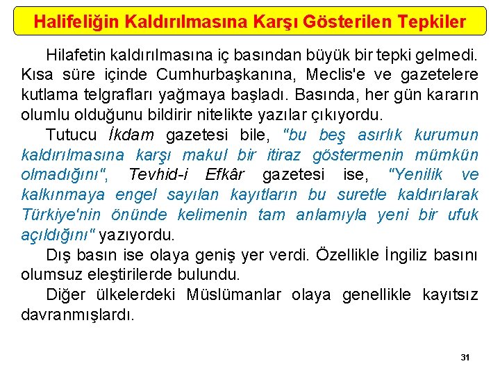 Halifeliğin Kaldırılmasına Karşı Gösterilen Tepkiler Hilafetin kaldırılmasına iç basından büyük bir tepki gelmedi. Kısa