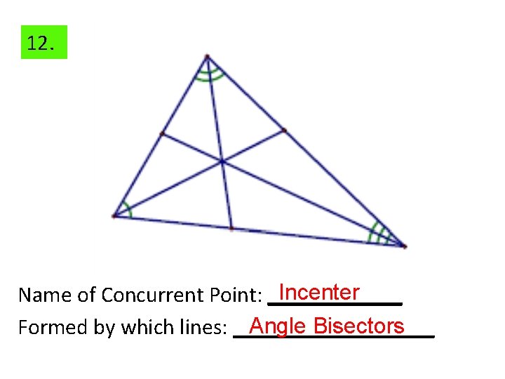 12. Incenter Name of Concurrent Point: ______ Angle Bisectors Formed by which lines: _________