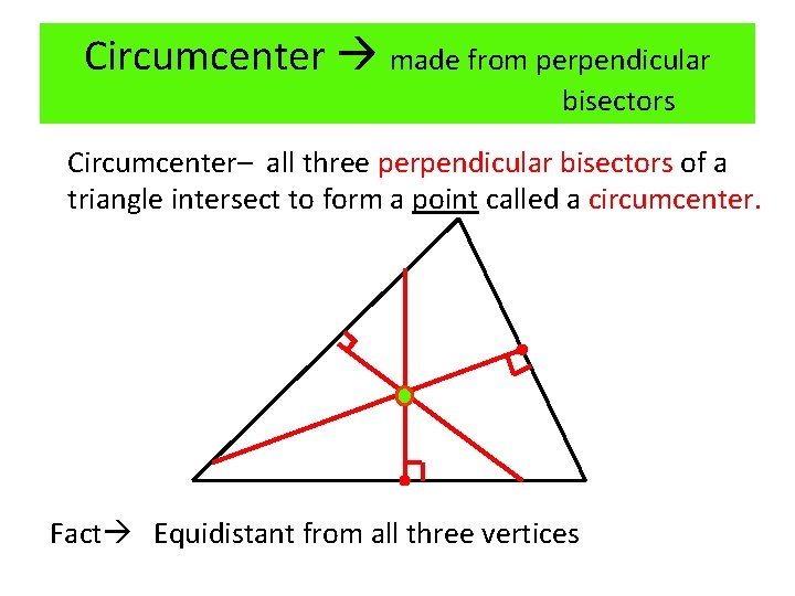 Circumcenter made from perpendicular bisectors Circumcenter– all three perpendicular bisectors of a triangle intersect