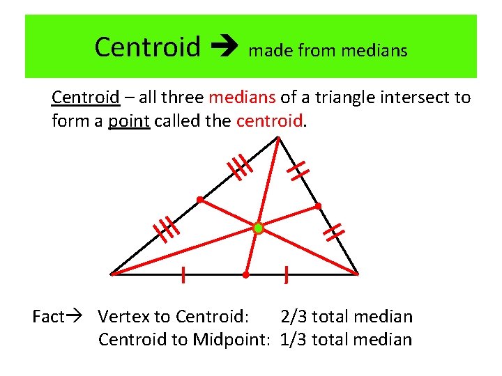 Centroid made from medians Centroid – all three medians of a triangle intersect to