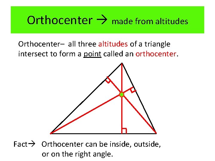 Orthocenter made from altitudes Orthocenter– all three altitudes of a triangle intersect to form