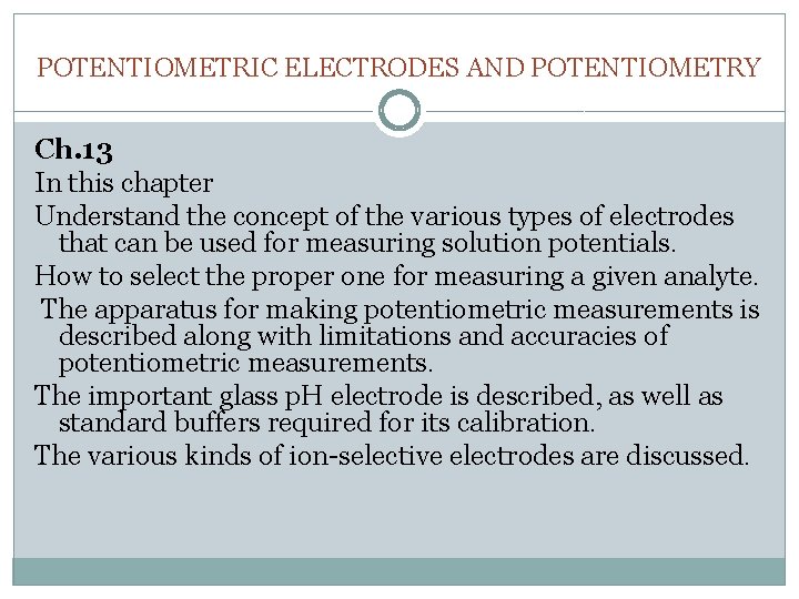 POTENTIOMETRIC ELECTRODES AND POTENTIOMETRY Ch. 13 In this chapter Understand the concept of the