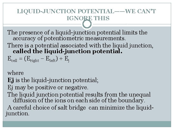 LIQUID-JUNCTION POTENTIAL——WE CAN’T IGNORE THIS The presence of a liquid-junction potential limits the accuracy