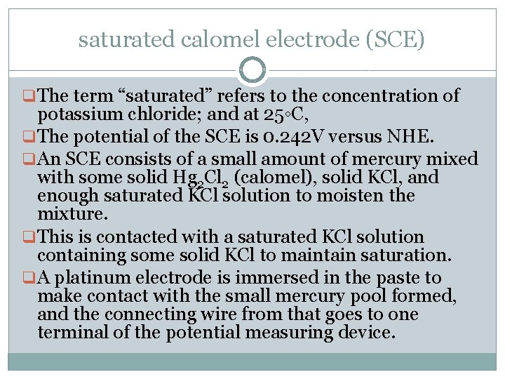 saturated calomel electrode (SCE) q The term “saturated” refers to the concentration of potassium