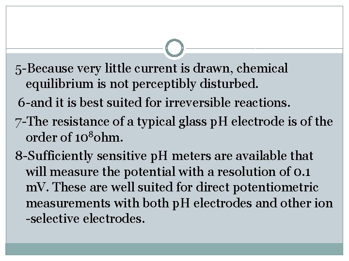 5 -Because very little current is drawn, chemical equilibrium is not perceptibly disturbed. 6