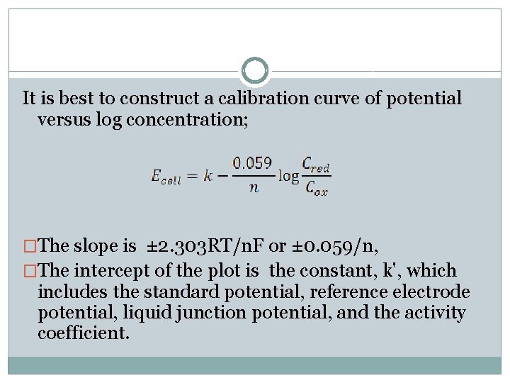 It is best to construct a calibration curve of potential versus log concentration; �The