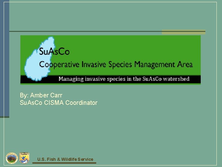 By: Amber Carr Su. As. Co CISMA Coordinator U. S. Fish & Wildlife Service