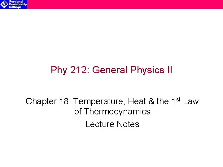Phy 212: General Physics II Chapter 18: Temperature, Heat & the 1 st Law