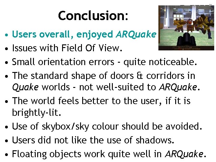 Conclusion: • • Users overall, enjoyed ARQuake Issues with Field Of View. Small orientation