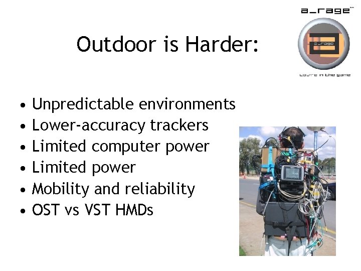 Outdoor is Harder: • • • Unpredictable environments Lower-accuracy trackers Limited computer power Limited