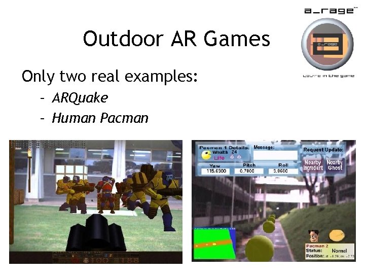 Outdoor AR Games Only two real examples: – ARQuake – Human Pacman 