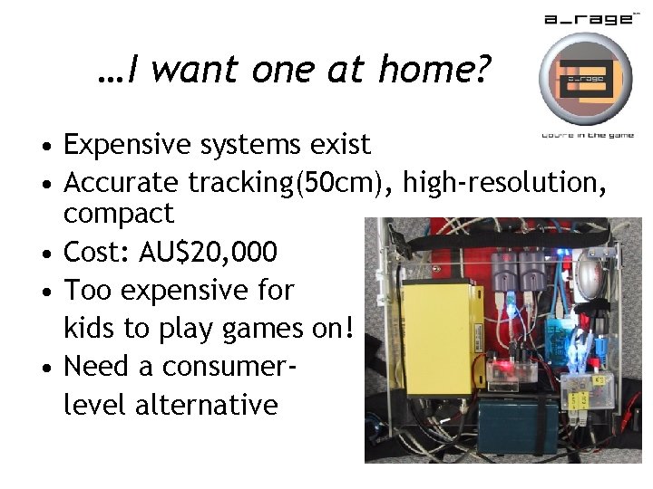 …I want one at home? • Expensive systems exist • Accurate tracking(50 cm), high-resolution,