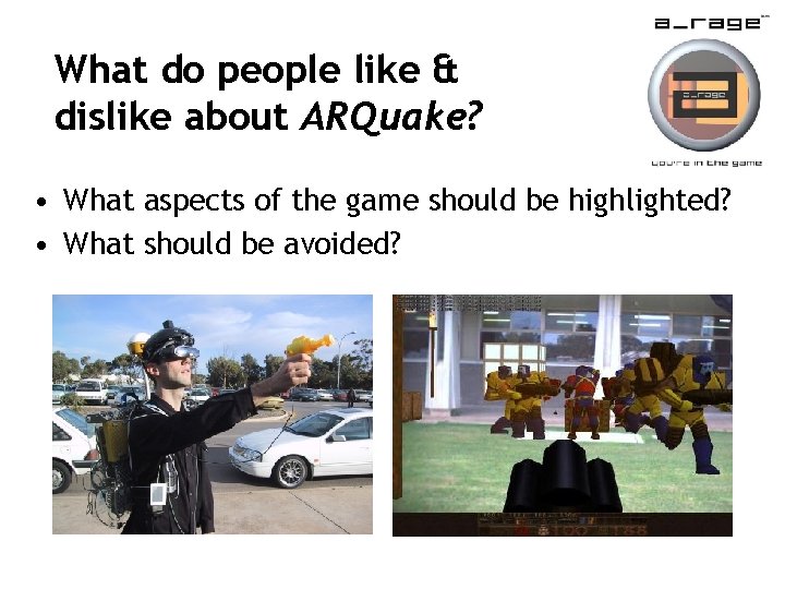 What do people like & dislike about ARQuake? • What aspects of the game