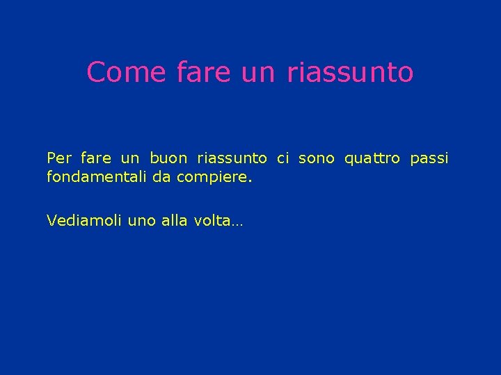 Come fare un riassunto Per fare un buon riassunto ci sono quattro passi fondamentali