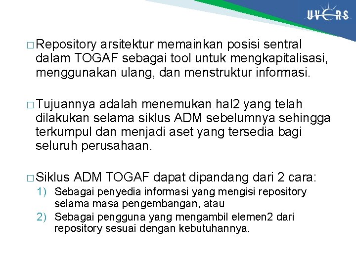 � Repository arsitektur memainkan posisi sentral dalam TOGAF sebagai tool untuk mengkapitalisasi, menggunakan ulang,