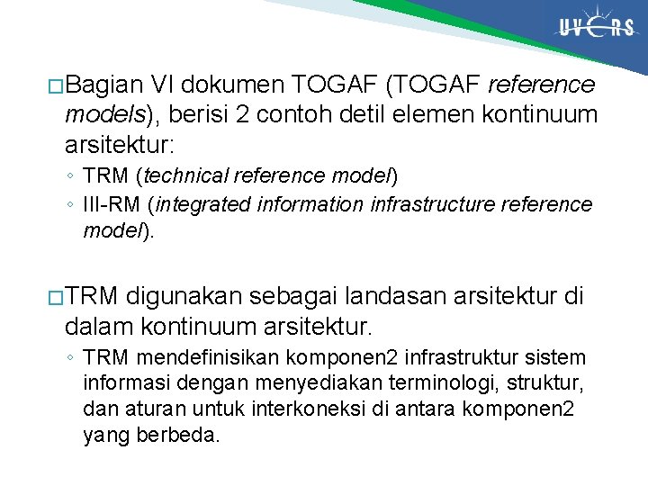 � Bagian VI dokumen TOGAF (TOGAF reference models), berisi 2 contoh detil elemen kontinuum