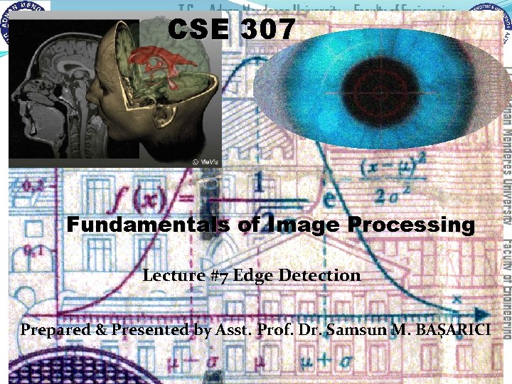 CSE 307 Fundamentals of Image Processing Lecture #7 Edge Detection Prepared & Presented by