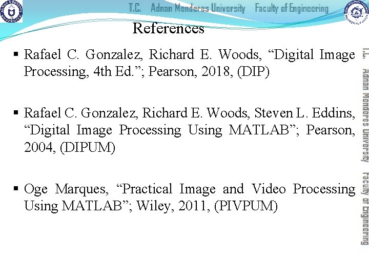 References § Rafael C. Gonzalez, Richard E. Woods, “Digital Image Processing, 4 th Ed.