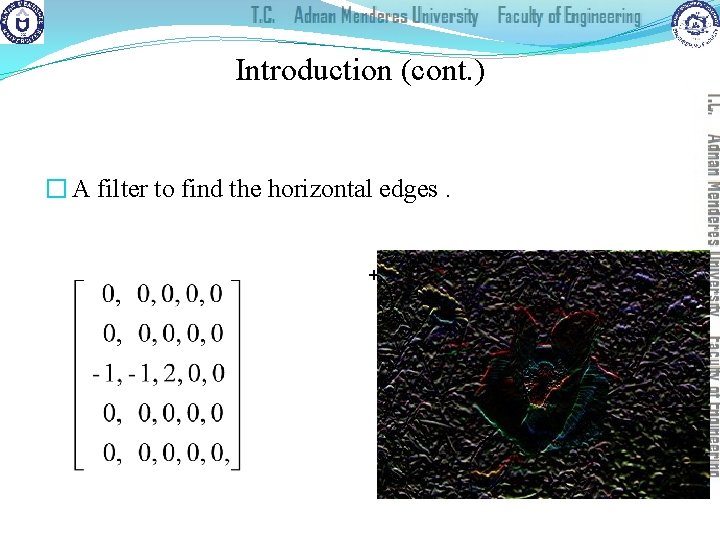 Introduction (cont. ) � A filter to find the horizontal edges. + 