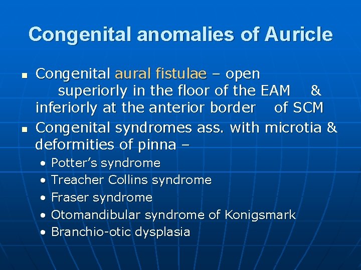 Congenital anomalies of Auricle n n Congenital aural fistulae – open superiorly in the