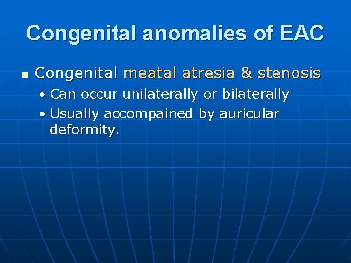 Congenital anomalies of EAC n Congenital meatal atresia & stenosis • Can occur unilaterally
