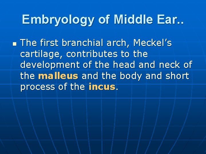 Embryology of Middle Ear. . n The first branchial arch, Meckel’s cartilage, contributes to