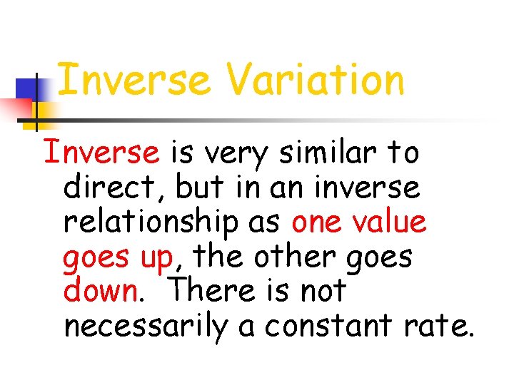 Inverse Variation Inverse is very similar to direct, but in an inverse relationship as