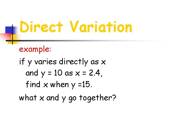 Direct Variation example: if y varies directly as x and y = 10 as