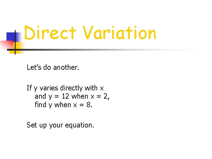 Direct Variation Let’s do another. If y varies directly with x and y =