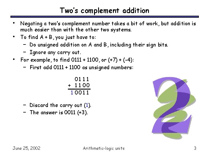 Two’s complement addition • • • Negating a two’s complement number takes a bit