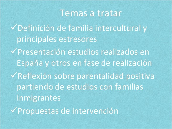 Temas a tratar üDefinición de familia intercultural y principales estresores üPresentación estudios realizados en Temas a tratar üDefinición de familia intercultural y principales estresores üPresentación estudios realizados en