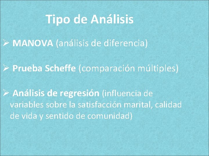 Tipo de Análisis Ø MANOVA (análisis de diferencia) Ø Prueba Scheffe (comparación múltiples) Ø Tipo de Análisis Ø MANOVA (análisis de diferencia) Ø Prueba Scheffe (comparación múltiples) Ø