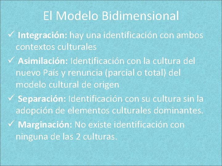 El Modelo Bidimensional ü Integración: hay una identificación con ambos contextos culturales ü Asimilación: El Modelo Bidimensional ü Integración: hay una identificación con ambos contextos culturales ü Asimilación: