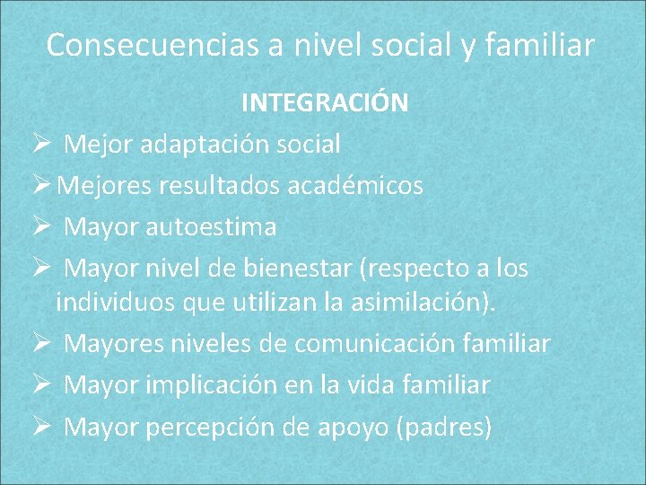 Consecuencias a nivel social y familiar INTEGRACIÓN Ø Mejor adaptación social Ø Mejores resultados Consecuencias a nivel social y familiar INTEGRACIÓN Ø Mejor adaptación social Ø Mejores resultados