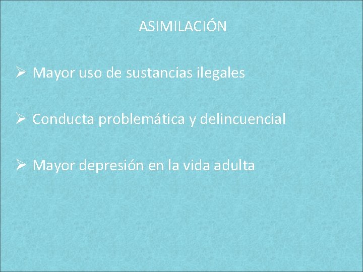 ASIMILACIÓN Ø Mayor uso de sustancias ilegales Ø Conducta problemática y delincuencial Ø Mayor ASIMILACIÓN Ø Mayor uso de sustancias ilegales Ø Conducta problemática y delincuencial Ø Mayor