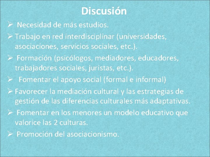 Discusión Ø Necesidad de más estudios. Ø Trabajo en red interdisciplinar (universidades, asociaciones, servicios Discusión Ø Necesidad de más estudios. Ø Trabajo en red interdisciplinar (universidades, asociaciones, servicios