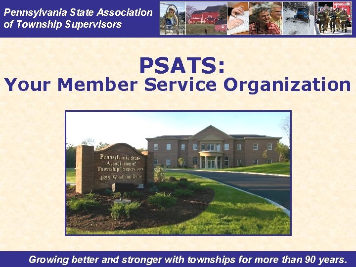 Pennsylvania State Association of Township Supervisors PSATS: Your Member Service Organization Growing better and