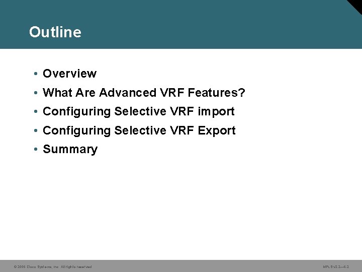 Outline • Overview • What Are Advanced VRF Features? • Configuring Selective VRF import Outline • Overview • What Are Advanced VRF Features? • Configuring Selective VRF import