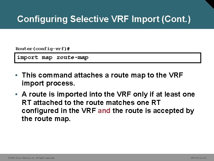 Configuring Selective VRF Import (Cont. ) Router(config-vrf)# import map route-map • This command attaches Configuring Selective VRF Import (Cont. ) Router(config-vrf)# import map route-map • This command attaches