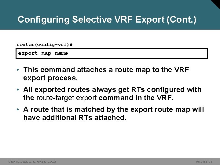 Configuring Selective VRF Export (Cont. ) router(config-vrf)# export map name • This command attaches Configuring Selective VRF Export (Cont. ) router(config-vrf)# export map name • This command attaches