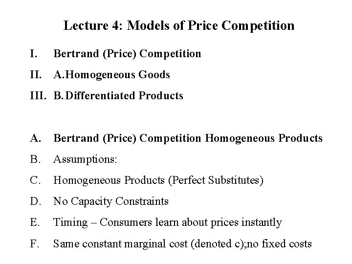 Lecture 4: Models of Price Competition I. Bertrand (Price) Competition II. A. Homogeneous Goods