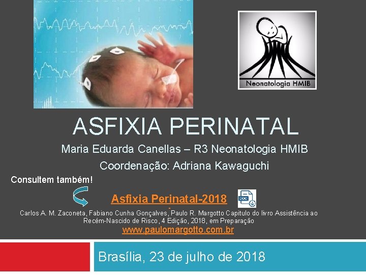 ASFIXIA PERINATAL Maria Eduarda Canellas – R 3 Neonatologia HMIB Coordenação: Adriana Kawaguchi Consultem