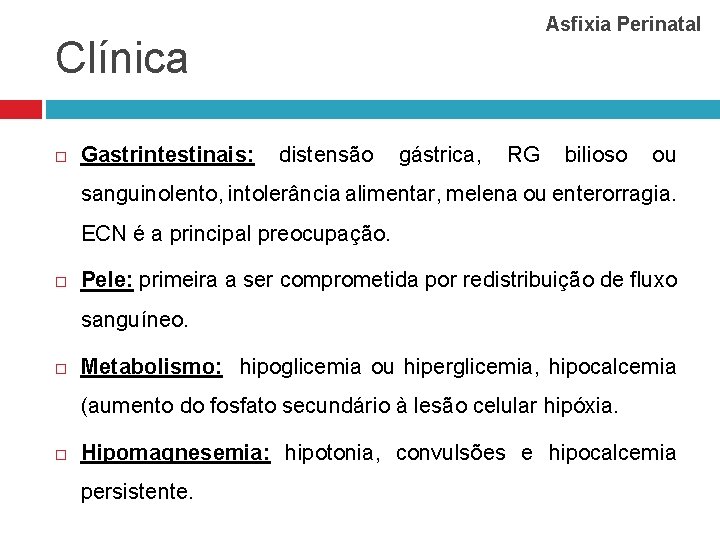 Clínica Asfixia Perinatal Gastrintestinais: distensão gástrica, RG bilioso ou sanguinolento, intolerância alimentar, melena ou