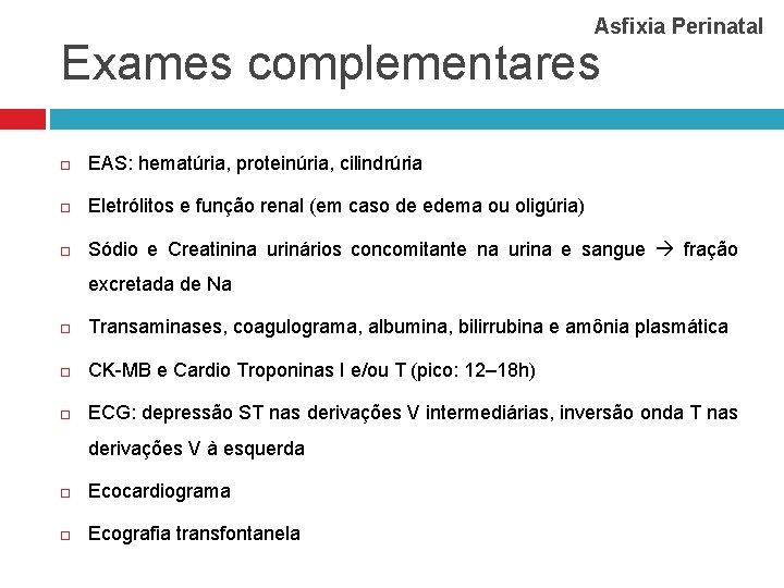 Asfixia Perinatal Exames complementares EAS: hematúria, proteinúria, cilindrúria Eletrólitos e função renal (em caso