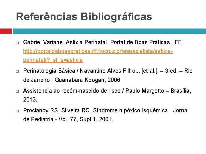 Referências Bibliográficas Gabriel Variane. Asfixia Perinatal. Portal de Boas Práticas, IFF. http: //portaldeboaspraticas. iff.