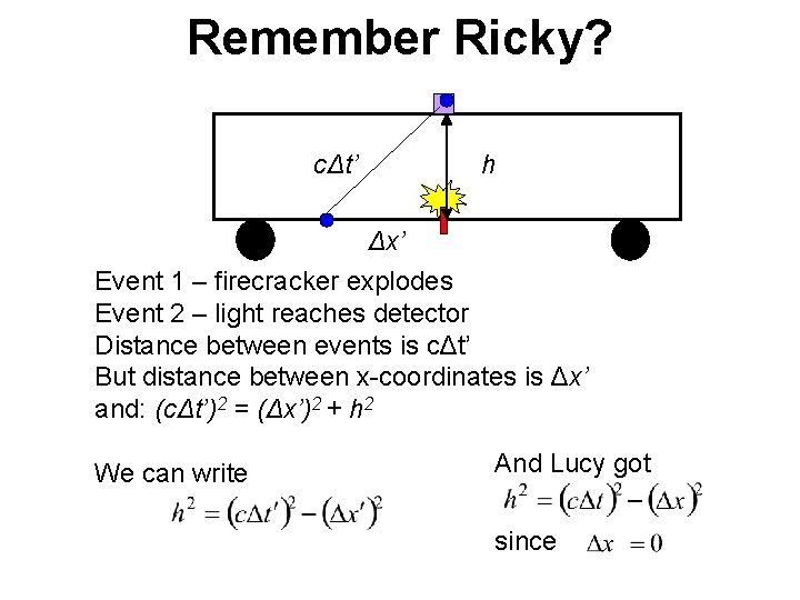 Remember Ricky? cΔt’ h Δx’ Event 1 – firecracker explodes Event 2 – light Remember Ricky? cΔt’ h Δx’ Event 1 – firecracker explodes Event 2 – light
