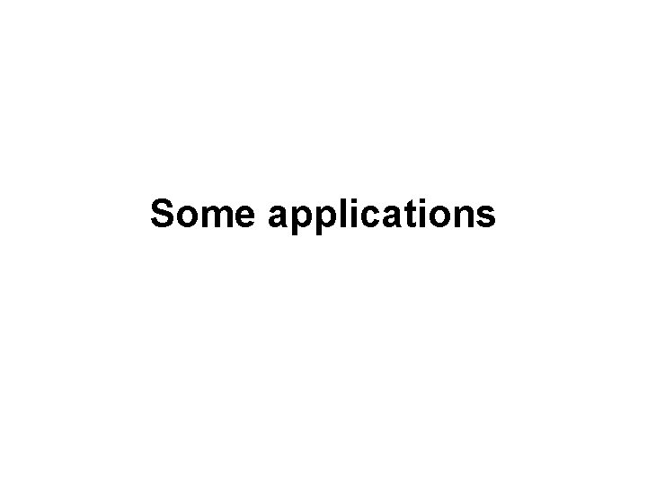 Some applications Some applications